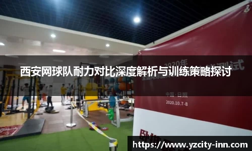 西安网球队耐力对比深度解析与训练策略探讨
