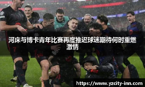 河床与博卡青年比赛再度推迟球迷期待何时重燃激情