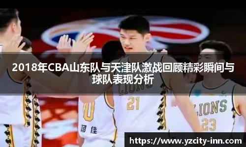 2018年CBA山东队与天津队激战回顾精彩瞬间与球队表现分析