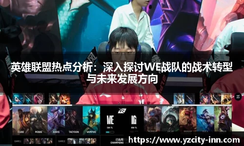 英雄联盟热点分析：深入探讨WE战队的战术转型与未来发展方向