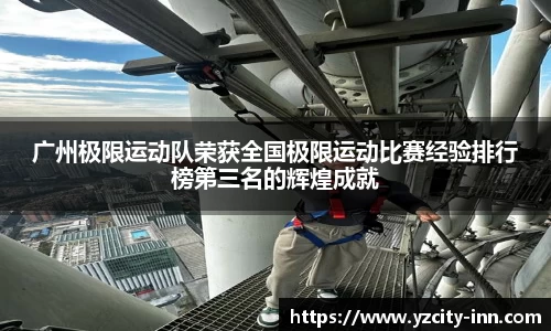 广州极限运动队荣获全国极限运动比赛经验排行榜第三名的辉煌成就
